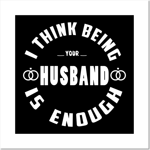 I Think Being Your Husband is Enough Wall Art by hilu